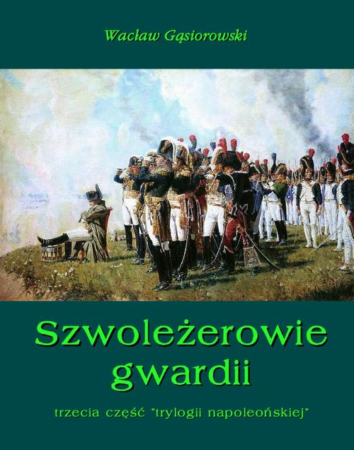 Tytuł: Szwoleżerowie gwardii
Autor: Wacław Gąsiorowski
Wydawnictwo: Armoryka
Formaty: MOBI, EPUB