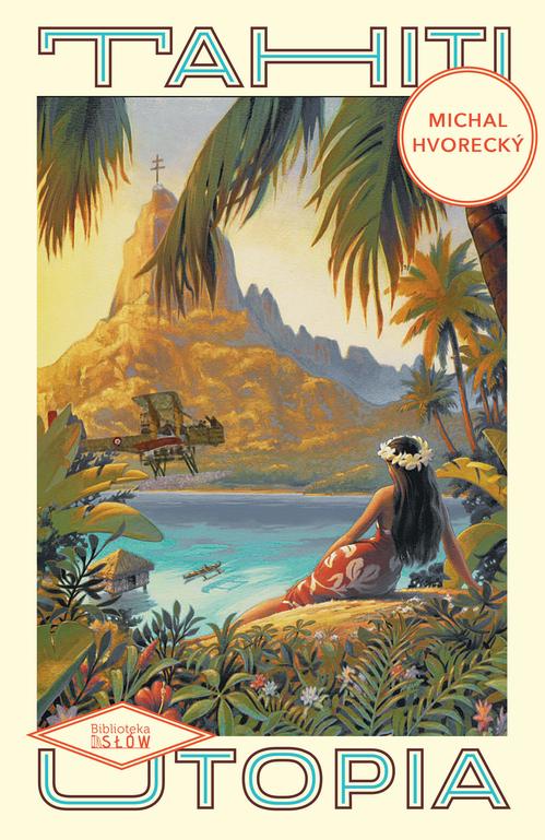 Tytuł: Tahiti. Utopia
Autor: Michal Hvorecký
Wydawnictwo: Biblioteka Słów
Formaty: MOBI, EPUB, PDF