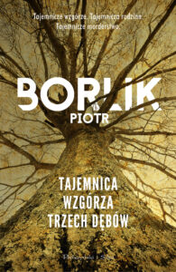Tytuł: Tajemnica Wzgórza Trzech Dębów
Autor: Piotr Borlik
Wydawnictwo: Prószyński Media
Formaty: EPUB, MOBI