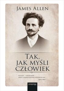 Tytuł: Tak, jak myśli człowiek
Autor: James Allen
Wydawnictwo: Onepress
Formaty: EPUB, MOBI
