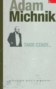 Tytuł: Takie czasy
Autor: Adam Michnik
Wydawnictwo: Wydawnictwo Agora
Formaty: EPUB, MOBI