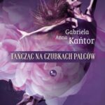 Tytuł: Tańcząc na czubkach palców
Autor: Gabriela Anna Kańtor
Wydawnictwo: MG
Formaty: EPUB, MOBI