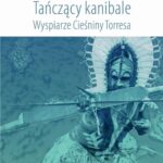 Tańczący kanibale Wyspiarze Cieśniny Torresa — okładka e-booka