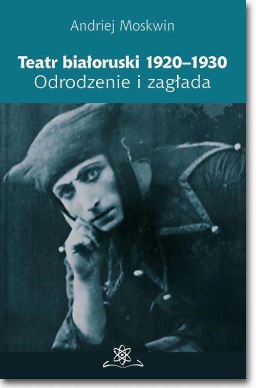Tytuł: Teatr białoruski 1920-1930. Odrodzenie i zagłada
Autor: Andriej Moskwin
Wydawnictwo: BEL Studio
Formaty: PDF