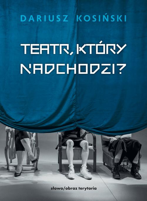 Tytuł: Teatr, który nadchodzi
Autor: Dariusz Kosiński
Wydawnictwo: Słowo/Obraz Terytoria
Formaty: MOBI, EPUB