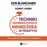 Tytuł: Techniki Jednominutowego Menedżera w praktyce
Autor: Ken Blanchard, Robert Lorber
Wydawnictwo: MT Biznes
Formaty: MP3