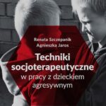 Techniki socjoterapeutyczne w pracy z dzieckiem agresywnym — okładka e-booka