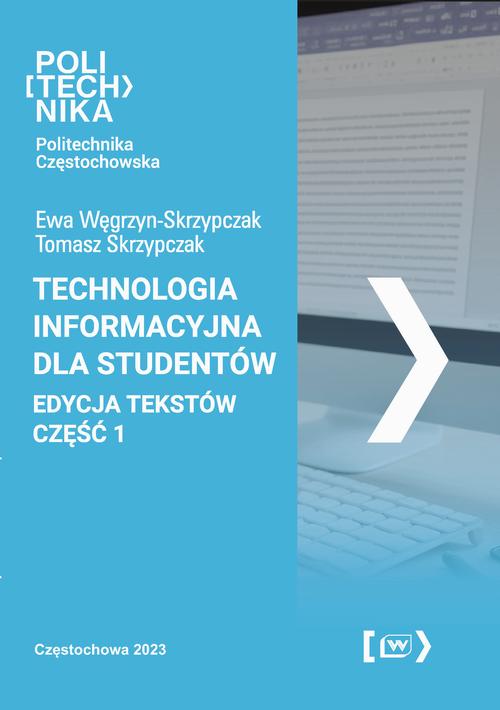 Tytuł: Technologia informacyjna dla studentów. Edycja tekstów - część 1
Autor: Ewa Węgrzyn-Skrzypczak, Tomasz Skrzypczak
Wydawnictwo: Politechnika Częstochowska
Formaty: PDF