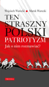 Tytuł: Ten straszny polski patriotyzm. Jak o nim rozmawiać?
Autor: Wojciech Warecki, Marek Warecki
Wydawnictwo: Fronda
Formaty: PDF