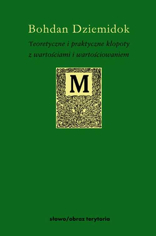 Tytuł: Teoretyczne i praktyczne kłopoty z wartościami i wartościowaniem
Autor: Bohdan Dziemidok
Wydawnictwo: Słowo/Obraz Terytoria
Formaty: EPUB, MOBI