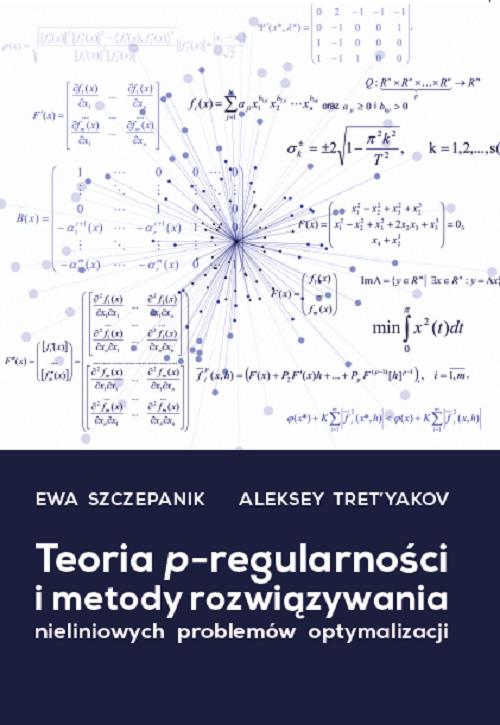 Tytuł: Teoria p-regularności i metody rozwiązywania nieliniowych problemów optymalizacji
Autor: Szczepanik Ewa, Tret'yakov Aleksey
Wydawnictwo: Uniwersytet w Siedlcach
Formaty: PDF