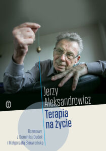 Tytuł: Terapia na życie. Rozmowy z Dominiką Dudek i Małgorzatą Skowrońską
Autor: Jerzy Aleksandrowicz
Wydawnictwo: Wydawnictwo Literackie
Formaty: EPUB, MOBI
