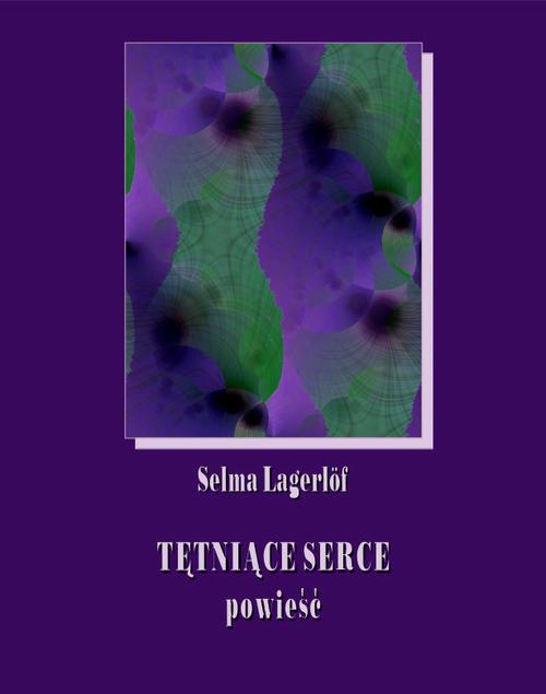 Tytuł: Tętniące serce
Autor: Selma Lagerlöf
Wydawnictwo: Armoryka
Formaty: MOBI, EPUB