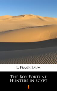 Tytuł: The Boy Fortune Hunters in Egypt
Autor: L. Frank Baum
Wydawnictwo: KtoCzyta.pl
Formaty: EPUB, MOBI
