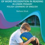 Tytuł: THE DEVELOPMENT OF WORD RECOGNITION IN READING IN LOWER PRIMARY POLISH LEARNERS OF ENGLISH
Autor: Barbara Struk
Wydawnictwo: Państwowa Szkoła Wyższa im. Jana Pawła II Biała Podlaska
Formaty: PDF