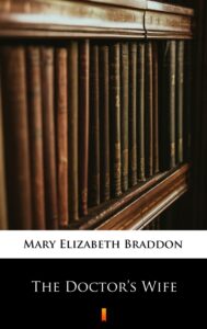 Tytuł: The Doctor’s Wife
Autor: Mary Elizabeth Braddon
Wydawnictwo: KtoCzyta.pl
Formaty: EPUB, MOBI