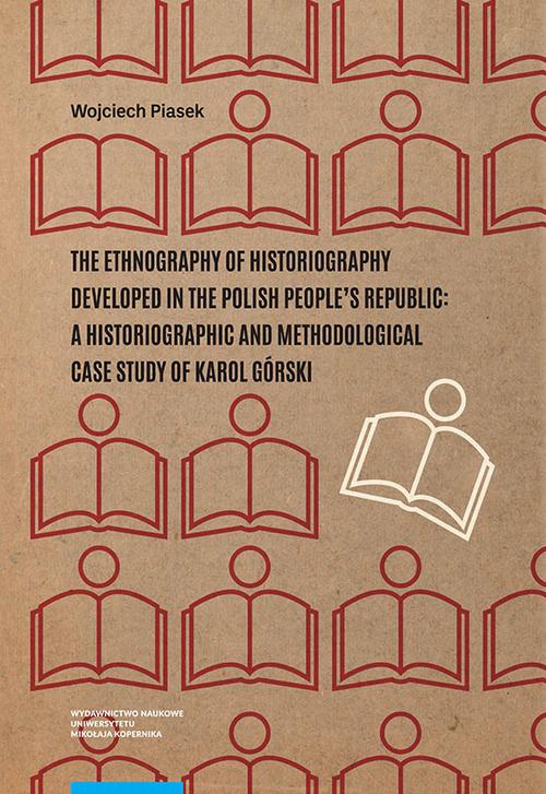 Tytuł: The ethnography of historiography developed in the Polish People’s Republic: a historiographic and methodological case study of Karol Górski
Autor: Wojciech Piasek
Wydawnictwo: Wydawnictwo Naukowe UMK
Formaty: PDF