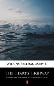Tytuł: The Heart’s Highway. A Romance of Virginia in the Seventeenth Century
Autor: Mary E. Wilkins Freeman
Wydawnictwo: KtoCzyta.pl
Formaty: EPUB, MOBI