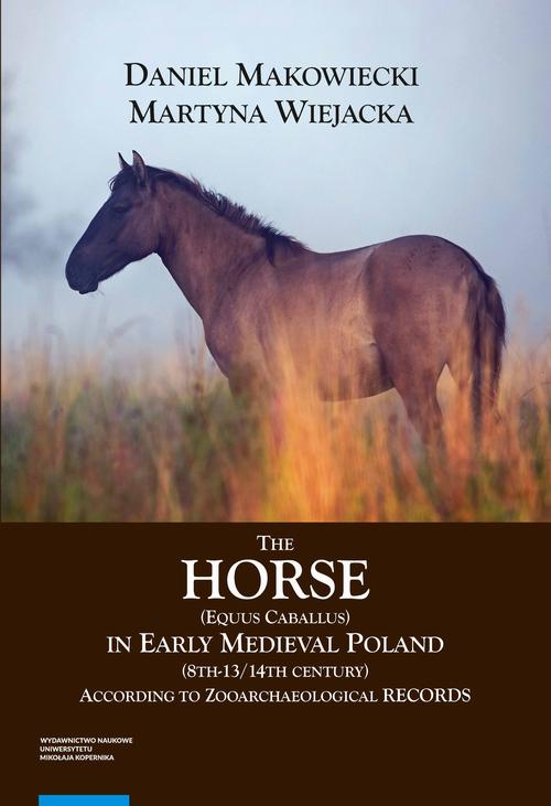 Tytuł: The Horse (Equus caballus) in Early Medieval Poland (8th-13th/14th Century)
Autor: Daniel Makowiecki, Martyna Wiejacka
Wydawnictwo: Wydawnictwo Naukowe UMK
Formaty: PDF
