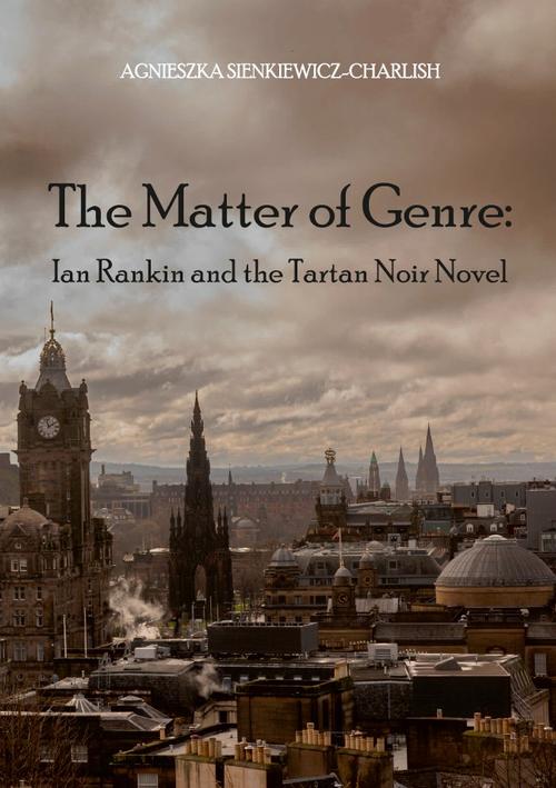 Tytuł: The Matter of Genre: Ian Rankin and the Tartan Noir Novel
Autor: Agnieszka Sienkiewicz-Charlish
Wydawnictwo: Uniwersytet w Siedlcach
Formaty: PDF