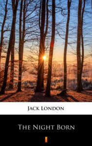 Tytuł: The Night Born
Autor: Jack London
Wydawnictwo: KtoCzyta.pl
Formaty: EPUB, MOBI