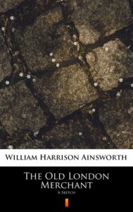 Tytuł: The Old London Merchant. A Sketch
Autor: William Harrison Ainsworth
Wydawnictwo: KtoCzyta.pl
Formaty: EPUB, MOBI