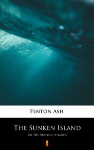 Tytuł: The Sunken Island. Or, The Pirates of Atlantis
Autor: Fenton Ash
Wydawnictwo: KtoCzyta.pl
Formaty: EPUB, MOBI