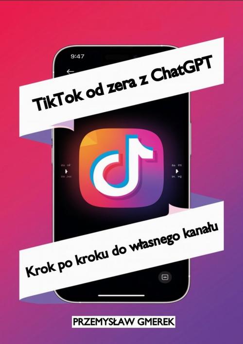 Tytuł: TikTok od zera z ChatGPT: Krok po kroku do własnego kanału
Autor: Przemysław Gmerek
Wydawnictwo: Przemysław Gmerek
Formaty: PDF, EPUB, MOBI