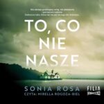 Tytuł: To, co nie nasze
Autor: Sonia Rosa
Wydawnictwo: Storybox
Formaty: MP3
