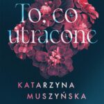 Tytuł: To, co utracone
Autor: Katarzyna Muszyńska
Wydawnictwo: Wydawnictwo Endorfina
Formaty: MOBI, EPUB