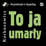Tytuł: To ja, umarły
Autor: Kazimierz Korkozowicz
Wydawnictwo: Estymator
Formaty: MP3