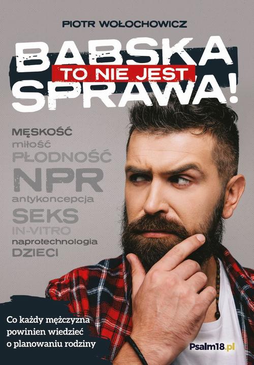 Tytuł: To nie jest babska sprawa! O planowaniu rodziny – do mężczyzn
Autor: Piotr Wołochowicz
Wydawnictwo: Psalm18.pl
Formaty: MOBI, EPUB