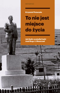 Tytuł: To nie jest miejsce do życia. Stalinowskie wysiedlenia znad Bugu i z Bieszczadów
Autor: Krzysztof Potaczała
Wydawnictwo: Prószyński Media
Formaty: EPUB, MOBI