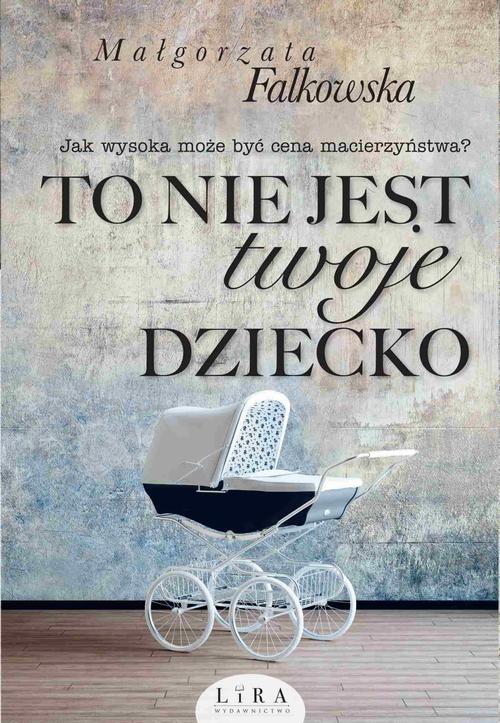 Tytuł: To nie jest twoje dziecko
Autor: Małgorzata Falkowska
Wydawnictwo: Lira
Formaty: MOBI, EPUB