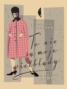 Tytuł: To nie są moje wielbłądy. O modzie w PRL
Autor: Aleksandra Boćkowska
Wydawnictwo: Wydawnictwo Czarne
Formaty: EPUB, MOBI