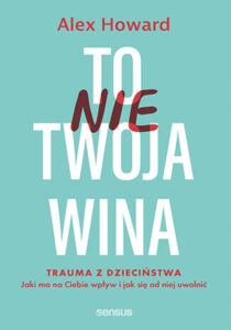 To nie Twoja wina. Trauma z dzieciństwa: jaki ma na Ciebie wpływ i jak się od niej uwolnić — okładka e-booka