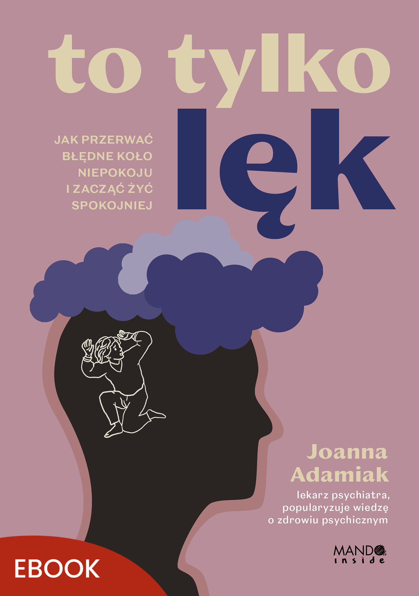 Tytuł: To tylko lęk. Jak przerwać błędne koło niepokoju i zacząć żyć spokojniej
Autor: Joanna Adamiak
Wydawnictwo: Mando Inside
Formaty: EPUB, MOBI