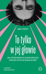 To tylko w jej głowie. Jak uprzedzenia płciowe szkodzą zdrowiu psychicznemu kobiet — okładka e-booka