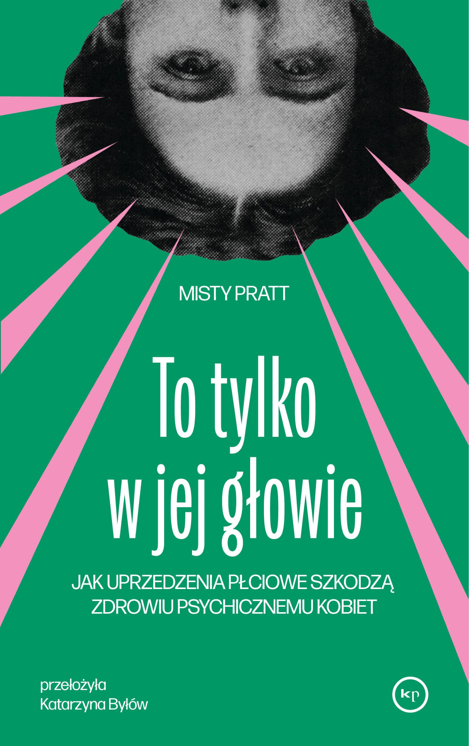 Tytuł: To tylko w jej głowie. Jak uprzedzenia płciowe szkodzą zdrowiu psychicznemu kobiet
Autor: Misty Pratt
Wydawnictwo: Wydawnictwo Krytyki Politycznej
Formaty: EPUB, MOBI