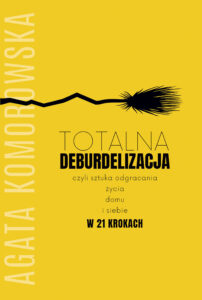 Tytuł: Totalna deburdelizacja. czyli sztuka odgracania życia, domu i siebie w 21 krokach.
Autor: Agata Komorowska
Wydawnictwo: Purple Book
Formaty: EPUB, MOBI