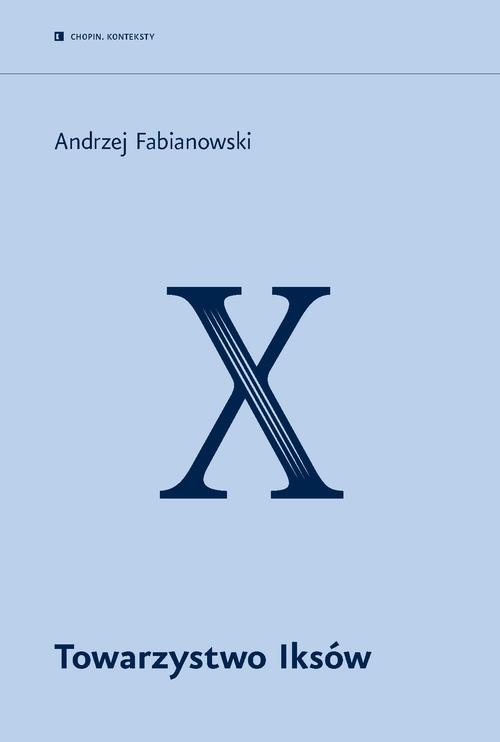 Tytuł: Towarzystwo Iksów
Autor: Andrzej Fabianowski
Wydawnictwo: Narodowy Instytut Fryderyka Chopina
Formaty: MOBI, EPUB