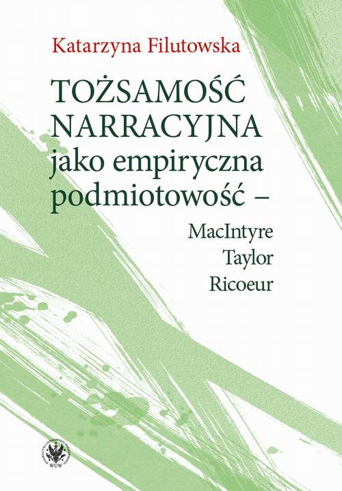 Tytuł: Tożsamość narracyjna jako empiryczna podmiotowość - MacIntyre, Taylor, Ricoeur
Autor: Katarzyna Filutowska
Wydawnictwo: Wydawnictwa Uniwersytetu Warszawskiego
Formaty: EPUB, PDF, MOBI