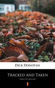 Tytuł: Tracked and Taken. Detective Sketches
Autor: Dick Donovan
Wydawnictwo: KtoCzyta.pl
Formaty: EPUB, MOBI