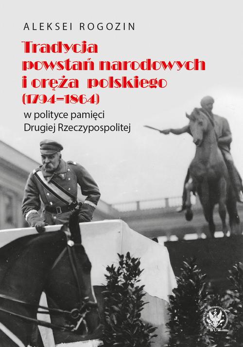 Tytuł: Tradycja powstań narodowych i oręża polskiego (1794-1864) w polityce pamięci II Rzeczypospolitej
Autor: Aleksei Rogozin
Wydawnictwo: Wydawnictwa Uniwersytetu Warszawskiego
Formaty: PDF, EPUB, MOBI