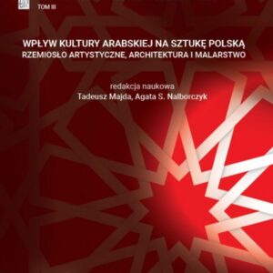 Transfer kultury arabskiej w dziejach Polski (#3). Wpływ kultury arabskiej na sztukę polską. Rzemiosło artystyczne, architektura i malarstwo. Tom III — okładka e-booka