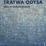 Tytuł: Tratwa Odysa Esej o uchodźcach
Autor: Dobrosław Kot
Wydawnictwo: Słowo/Obraz Terytoria
Formaty: EPUB, MOBI