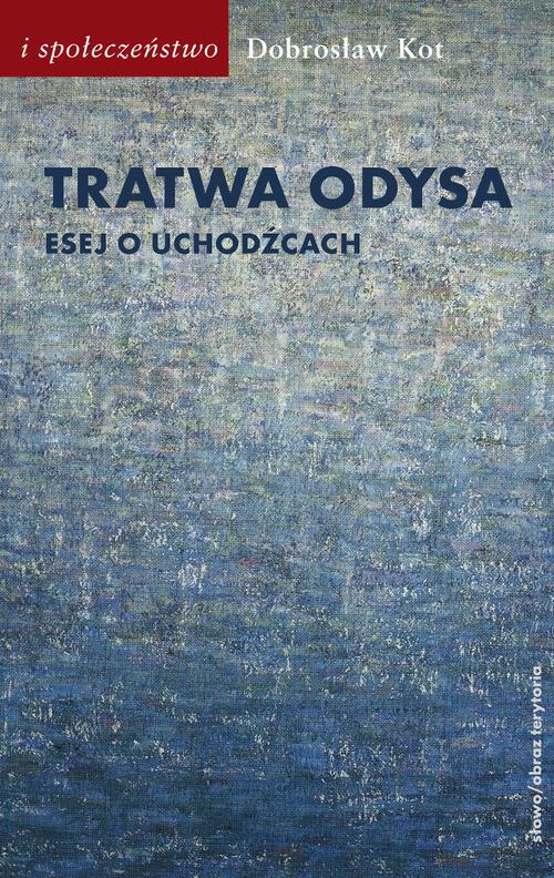 Tytuł: Tratwa Odysa Esej o uchodźcach
Autor: Dobrosław Kot
Wydawnictwo: Słowo/Obraz Terytoria
Formaty: EPUB, MOBI