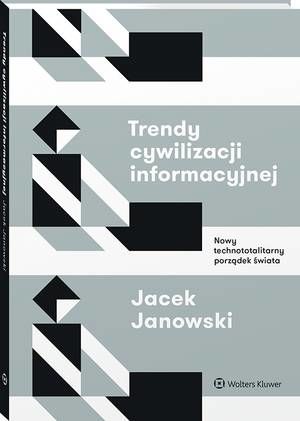 Tytuł: Trendy cywilizacji informacyjnej. Nowy technototalitarny porządek świata
Autor: Jacek Janowski
Wydawnictwo: Wolters Kluwer
Formaty: PDF