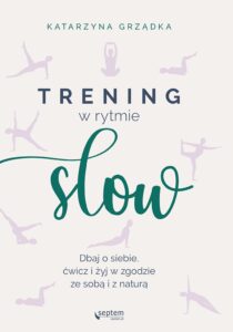Tytuł: Trening w rytmie slow. Dbaj o siebie, ćwicz i żyj w zgodzie ze sobą i z naturą
Autor: Katarzyna Grządka
Wydawnictwo: Septem
Formaty: EPUB, PDF, MOBI
