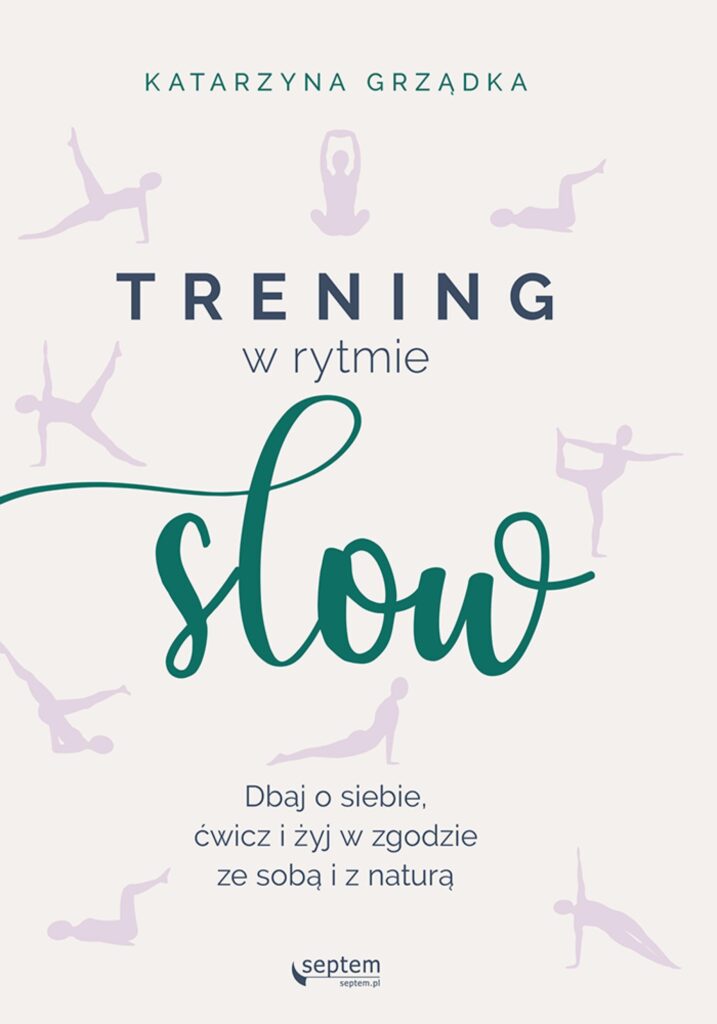 Tytuł: Trening w rytmie slow. Dbaj o siebie, ćwicz i żyj w zgodzie ze sobą i z naturą
Autor: Katarzyna Grządka
Wydawnictwo: Septem
Formaty: EPUB, PDF, MOBI